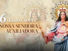 Seis dados sobre Nossa Senhora Auxiliadora