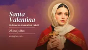 Hoje é dia de santa Valentina, defensora da mulher cristã